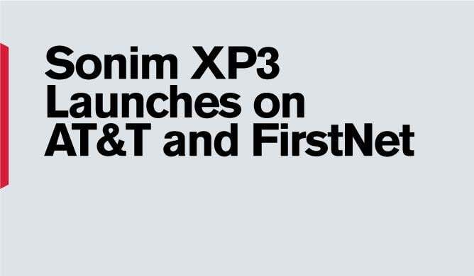 Sonim Launches XP3 Flip Phone on AT&T Network and FirstNet Communications Platform